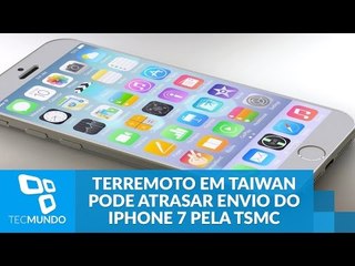 Vai atrasar? Terremoto em Taiwan pode atrasar envio do iPhone 7 pela TSMC