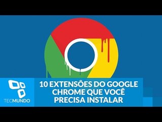 10 extensões do Google Chrome que você precisa instalar no seu navegador