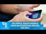 Quais foram os apps e jogos mobile mais baixados no Brasil em 2015?