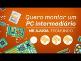 Me Ajuda, TecMundo: quero montar um PC intermediário [Dicas - 2016]