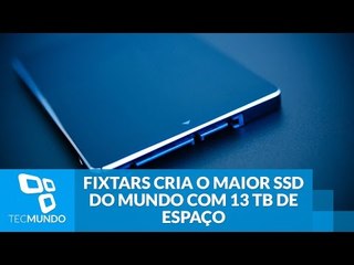 Fixstars cria o maior SSD do mundo com 13 TB de espaço