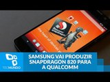 Samsung vai produzir processadores Snapdragon 820 para a Qualcomm