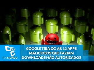Google tira do ar 13 apps maliciosos que faziam downloads não autorizados