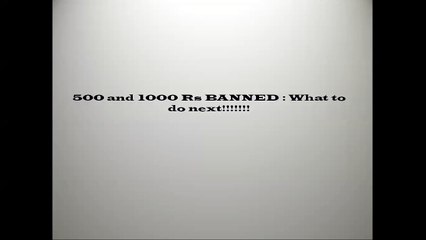 Rs 500 And Rs 1000 Banned.....What To Do Nextt