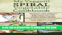 Ebook My Veggetti Spiral Vegetable Cookbook: Spiralizer Cutter Recipes to Inspire Your Low Carb,