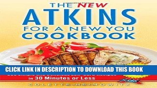 Ebook The New Atkins for a New You Cookbook: 200 Simple and Delicious Low-Carb Recipes in 30