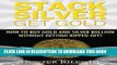 Ebook Stack Silver Get Gold: How To Buy Gold And Silver Bullion Without Getting Ripped Off! Free