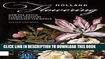 Ebook Holland Flowering: How the Dutch Flower Industry Conquered the World Free Read