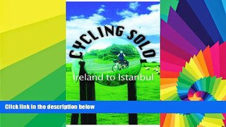 Must Have  Cycling Solo: Ireland to Istanbul  Full Ebook