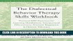 Read Now The Dialectical Behavior Therapy Skills Workbook: Practical DBT Exercises for Learning