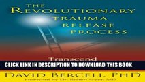 Read Now The Revolutionary Trauma Release Process: Transcend Your Toughest Times Download Book