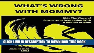 Read Now What s Wrong With Mommy?: Ride The Wave of Postpartum Depression With A Mother of Nine