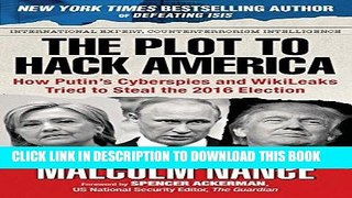 Read Now The Plot to Hack America: How Putinâ€™s Cyberspies and WikiLeaks Tried to Steal the 2016