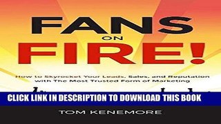 [FREE] EBOOK Fans on Fire!: How to Skyrocket Your Leads, Sales, and Reputation with the Most