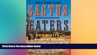 Ebook Best Deals  The Cactus Eaters: How I Lost My Mind- And Almost Found Myself-On the Pacific