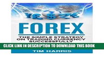 [FREE] EBOOK Forex: The Simple Strategy on Trading Currency Successfully - Step by Step Guide on