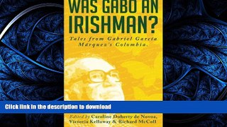 READ BOOK  Was Gabo an Irishman?: Tales from Gabriel GarcÃ­a MÃ¡rquez s Colombia FULL ONLINE