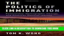 Read Now The Politics of Immigration: Partisanship, Demographic Change, and American National