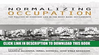 Read Now Normalizing Occupation: The Politics of Everyday Life in the West Bank Settlements