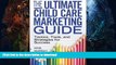 READ BOOK  The Ultimate Child Care Marketing Guide: Tactics, Tools, and Strategies for Success