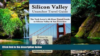 Must Have  Silicon Valley Unanchor Travel Guide - The Tech Lover s 48-Hour Travel Guide to Silicon