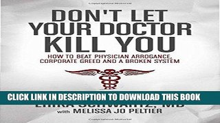 [PDF] Don t Let Your Doctor Kill You: How to Beat Physician Arrogance, Corporate Greed and a