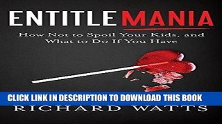 [EBOOK] DOWNLOAD Entitlemania: How Not to Spoil Your Kids, and What to Do if You Have GET NOW