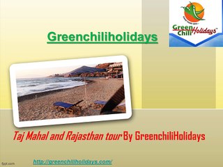 Taj Mahal and Rajasthan tour By GreenchiliHolidays