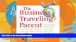 Best Buy Deals  The Business Traveling Parent: How to Stay Close to Your Kids When You re Far