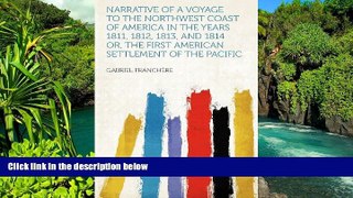 Must Have  Narrative of a Voyage to the Northwest Coast of America in the Years 1811, 1812, 1813,