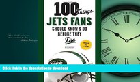 READ BOOK  100 Things Jets Fans Should Know   Do Before They Die (100 Things...Fans Should Know)