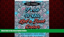 READ book  F*ck It All, Let s Just Color: An Adult Coloring Book Filled With Wonderful Swear