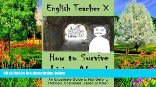 Big Deals  How To Survive Living Abroad: An Expatriate Guide to Not Getting Robbed, Scammed,