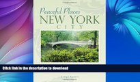 READ BOOK  Peaceful Places: New York City: 129 Tranquil Sites in Manhattan, Brooklyn, Queens, the