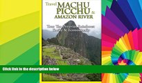 Must Have  Machu Picchu   Amazon River: Traveling Safely, Economically and Ecologically.  Buy Now