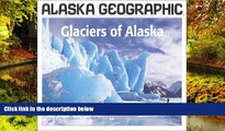 Must Have  Glaciers of Alaska (Alaska Geographic)  Full Ebook