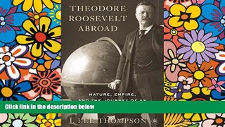 Ebook Best Deals  Theodore Roosevelt Abroad: Nature, Empire, and the Journey of an American