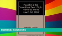 Must Have  Kayaking the Vermilion Sea: Eight Hundred Miles Down the Baja  Most Wanted