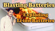 Blasting Batteries| Note 7 Battery Explosion | Exploding Li-ion Batteries Explained
