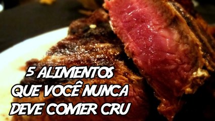 5 Alimentos que você Nunca deve comer Cru