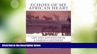Must Have PDF  Echoes of My African Heart: An Odyssey of Life and Adventure in a Fabled Continent