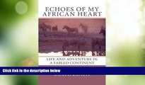 Must Have PDF  Echoes of My African Heart: An Odyssey of Life and Adventure in a Fabled Continent