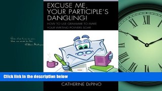 FREE DOWNLOAD  Excuse Me, Your Participle s Dangling: How to Use Grammar to Make Your Writing