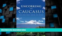 Big Deals  Uncorking the Caucasus: Wines from Turkey, Armenia, and Georgia  Full Read Most Wanted
