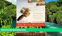 Full [PDF]  The Blind Masseuse: A Traveler s Memoir from Costa Rica to Cambodia  Premium PDF