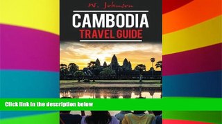 READ FULL  Cambodia: Cambodia Travel Guide (Cambodia Travel Guide, Asia Travel Guide, Cambodia