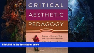 READ book  Critical Aesthetic Pedagogy: Toward a Theory of Self and Social Empowerment (New