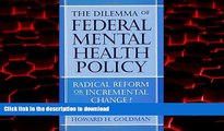 Read book  The Dilemma of Federal Mental Health Policy: Radical Reform or Incremental Change?