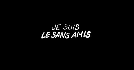 Je suis LE SANS AMIS