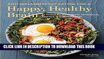 Ebook Anti-Inflammatory Eating for a Happy, Healthy Brain: 75 Recipes for Alleviating Depression,